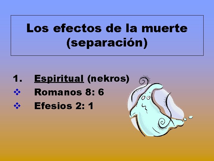 Los efectos de la muerte (separación) 1. v v Espiritual (nekros) Romanos 8: 6