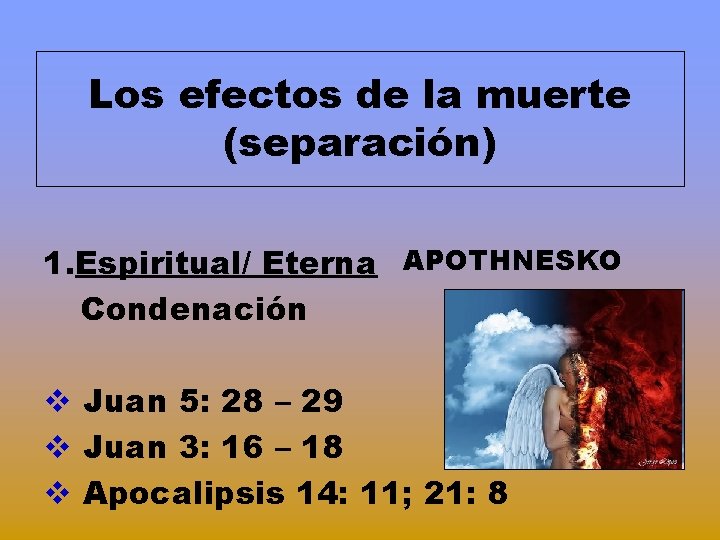 Los efectos de la muerte (separación) 1. Espiritual/ Eterna APOTHNESKO Condenación v Juan 5: