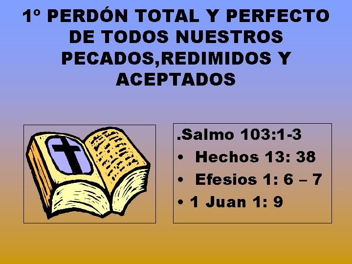 1º PERDÓN TOTAL Y PERFECTO DE TODOS NUESTROS PECADOS, REDIMIDOS Y ACEPTADOS. Salmo 103: