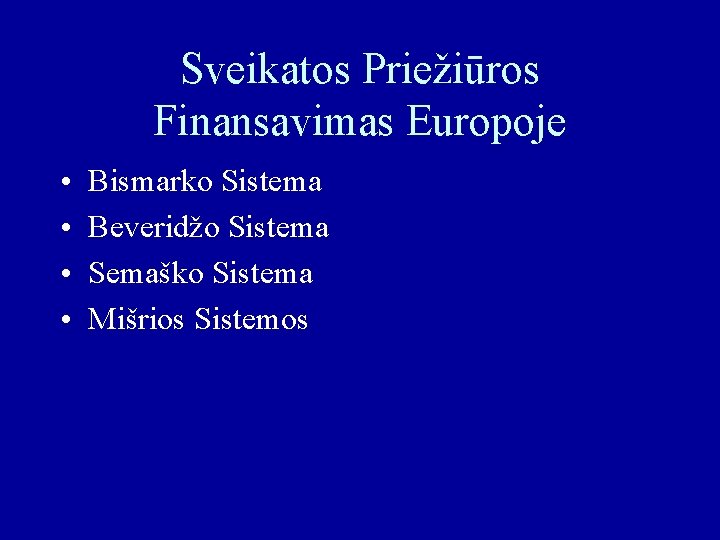 Sveikatos Priežiūros Finansavimas Europoje • • Bismarko Sistema Beveridžo Sistema Semaško Sistema Mišrios Sistemos