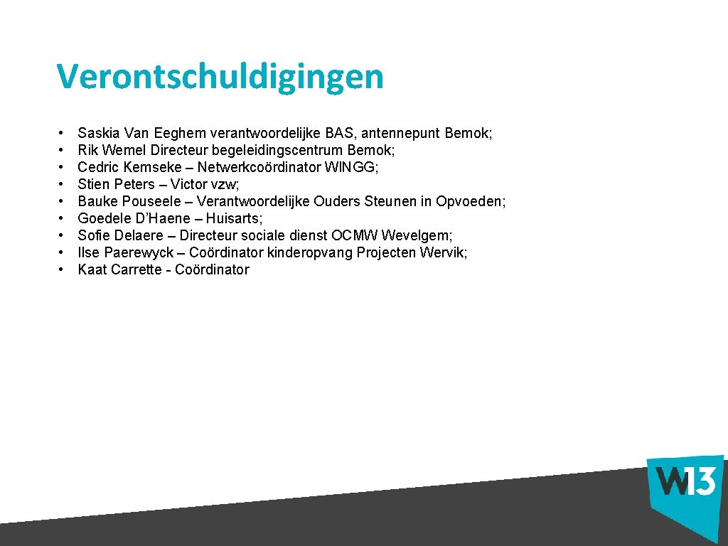 Verontschuldigingen • • • Saskia Van Eeghem verantwoordelijke BAS, antennepunt Bemok; Rik Wemel Directeur