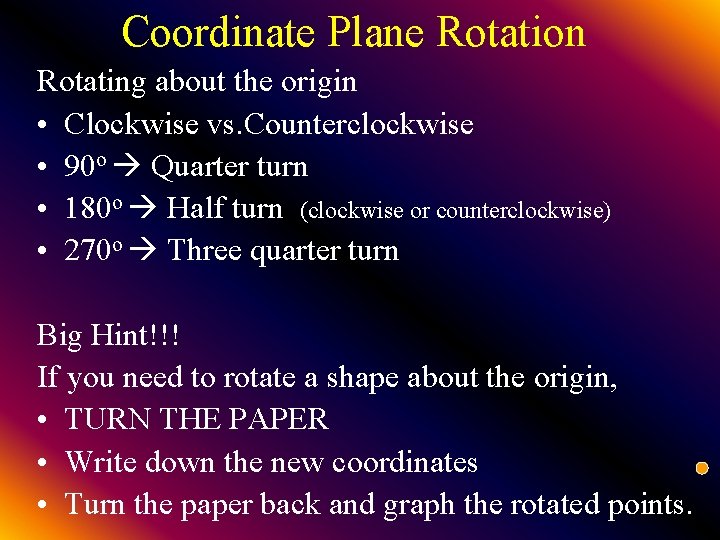 Coordinate Plane Rotation Rotating about the origin • Clockwise vs. Counterclockwise • 90 o
