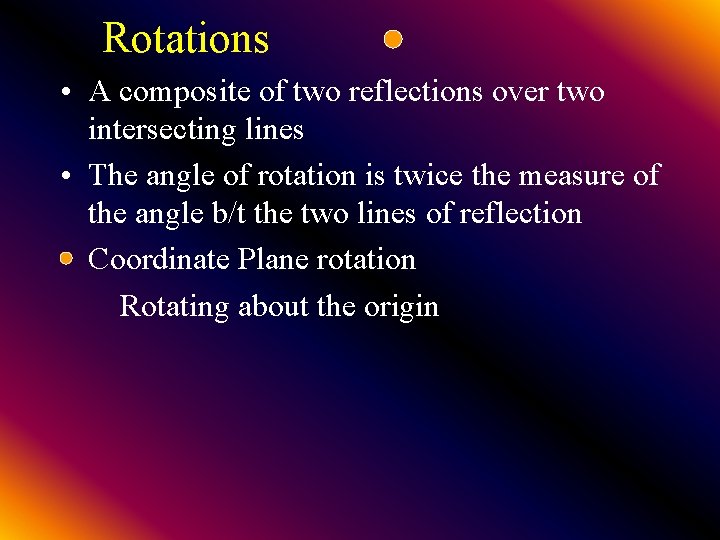 Rotations • A composite of two reflections over two intersecting lines • The angle