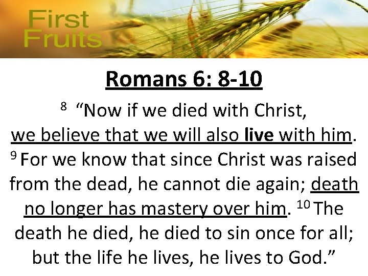 Romans 6: 8 -10 8 “Now if we died with Christ, we believe that