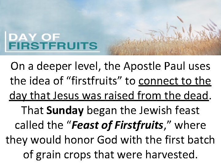 On a deeper level, the Apostle Paul uses the idea of “firstfruits” to connect