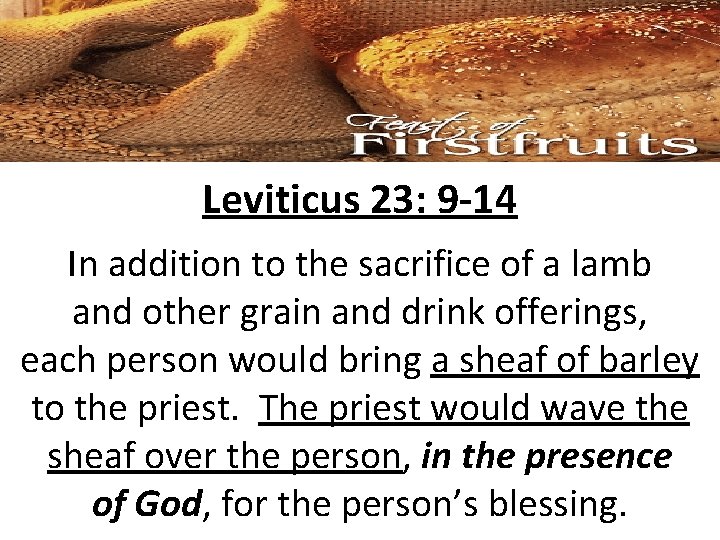 Leviticus 23: 9 -14 In addition to the sacrifice of a lamb and other