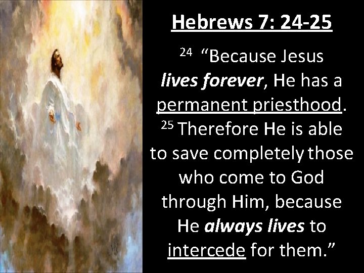 Hebrews 7: 24 -25 24 “Because Jesus lives forever, He has a permanent priesthood.