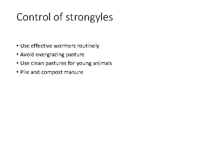 Control of strongyles • Use effective wormers routinely • Avoid overgrazing pasture • Use