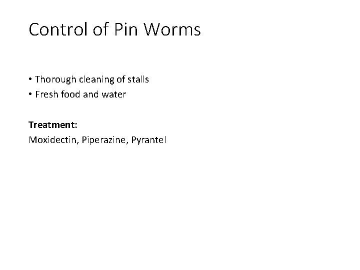 Control of Pin Worms • Thorough cleaning of stalls • Fresh food and water