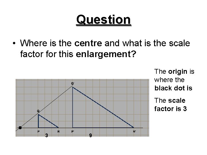 Question • Where is the centre and what is the scale factor for this