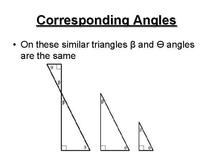Corresponding Angles • On these similar triangles β and Ө angles are the same