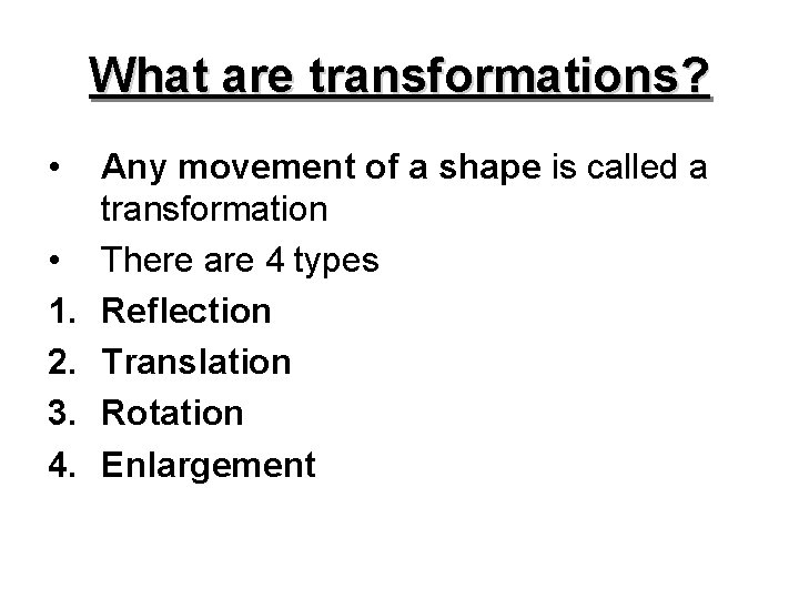 What are transformations? • • 1. 2. 3. 4. Any movement of a shape
