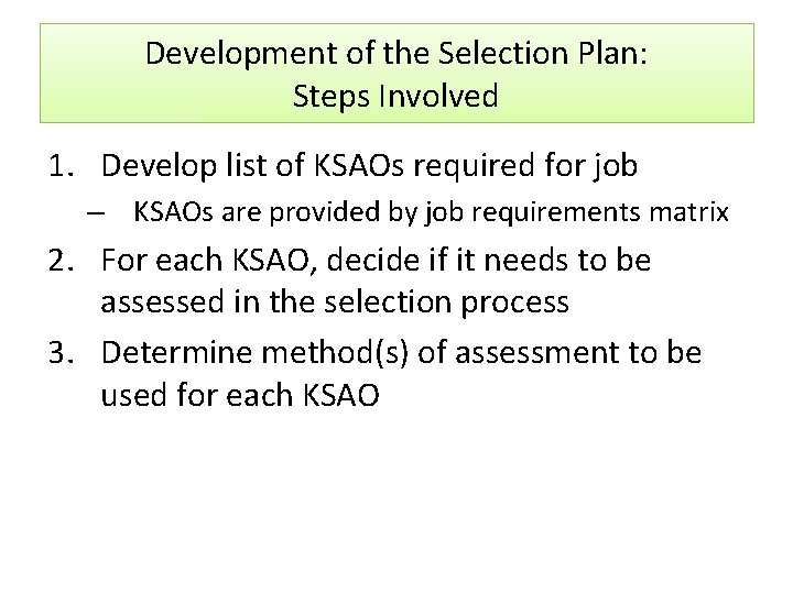 Development of the Selection Plan: Steps Involved 1. Develop list of KSAOs required for