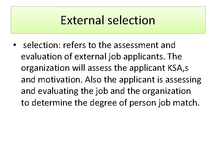 External selection • selection: refers to the assessment and evaluation of external job applicants.