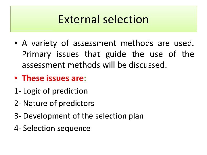 External selection • A variety of assessment methods are used. Primary issues that guide