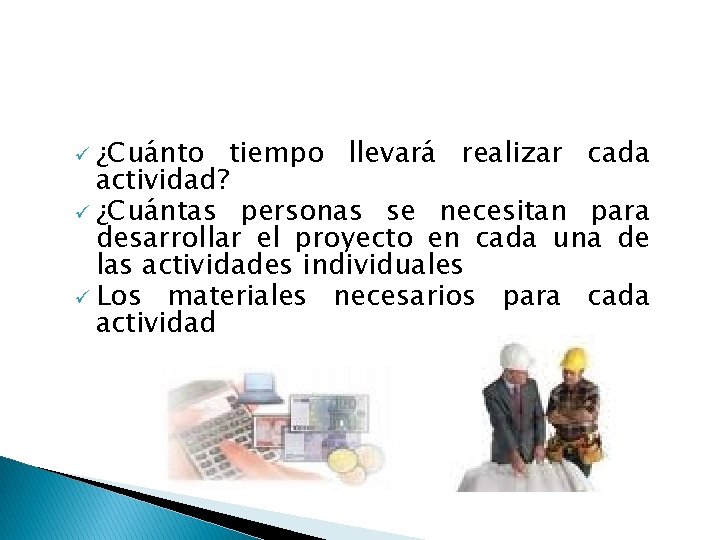 ü ¿Cuánto tiempo llevará realizar cada actividad? ü ¿Cuántas personas se necesitan para desarrollar ü ¿Cuánto tiempo llevará realizar cada actividad? ü ¿Cuántas personas se necesitan para desarrollar