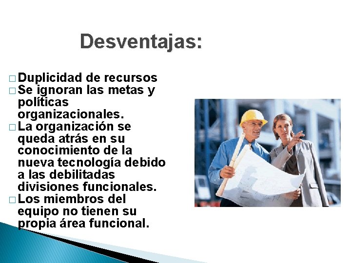 Desventajas: � Duplicidad � Se ignoran de recursos las metas y políticas organizacionales. � Desventajas: � Duplicidad � Se ignoran de recursos las metas y políticas organizacionales. �