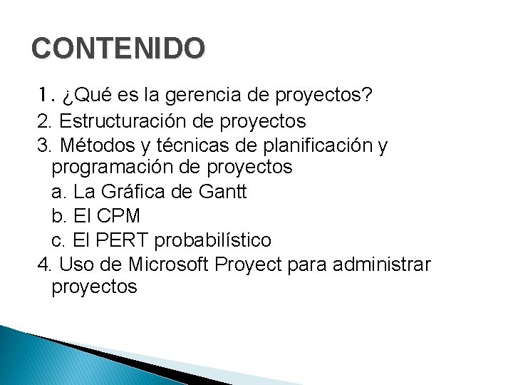 CONTENIDO 1. ¿Qué es la gerencia de proyectos? 2. Estructuración de proyectos 3. Métodos CONTENIDO 1. ¿Qué es la gerencia de proyectos? 2. Estructuración de proyectos 3. Métodos