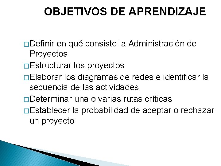 OBJETIVOS DE APRENDIZAJE � Definir en qué consiste la Administración de Proyectos � Estructurar OBJETIVOS DE APRENDIZAJE � Definir en qué consiste la Administración de Proyectos � Estructurar