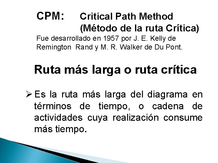 CPM: Critical Path Method (Método de la ruta Crítica) Fue desarrollado en 1957 por CPM: Critical Path Method (Método de la ruta Crítica) Fue desarrollado en 1957 por