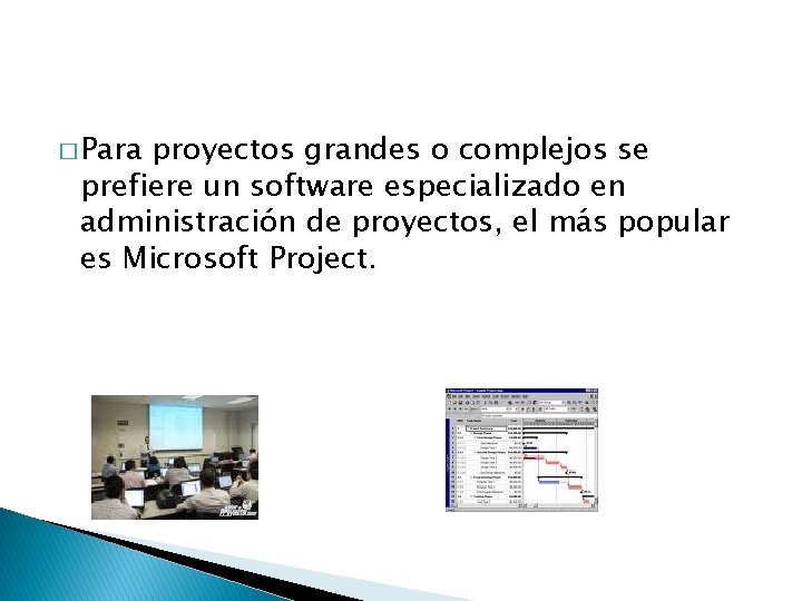 � Para proyectos grandes o complejos se prefiere un software especializado en administración de � Para proyectos grandes o complejos se prefiere un software especializado en administración de