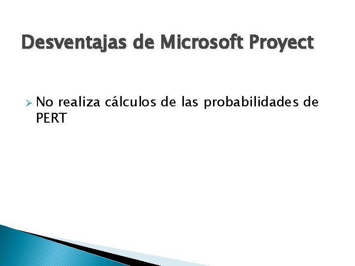 Desventajas de Microsoft Proyect Ø No realiza cálculos de las probabilidades de PERT Desventajas de Microsoft Proyect Ø No realiza cálculos de las probabilidades de PERT