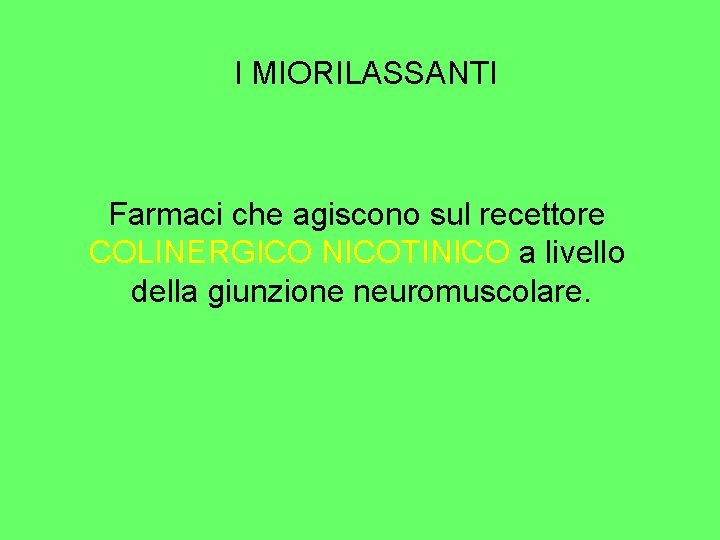 I MIORILASSANTI Farmaci che agiscono sul recettore COLINERGICO NICOTINICO a livello della giunzione neuromuscolare.