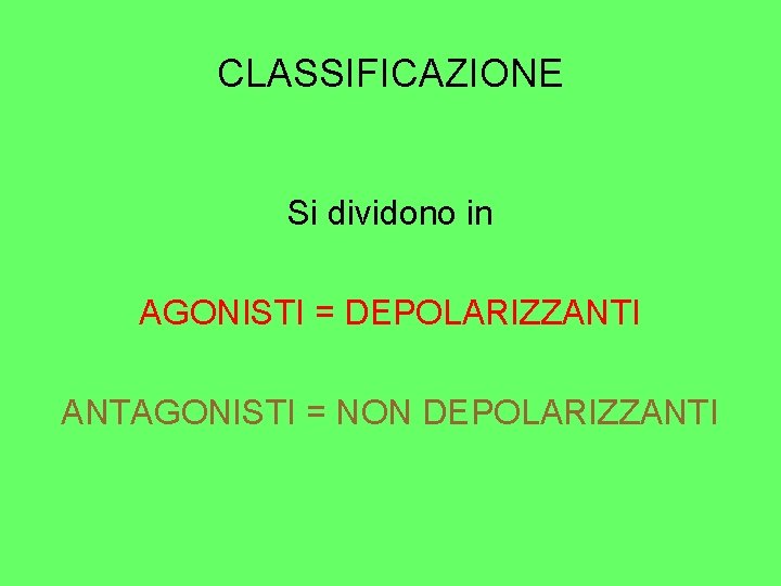 CLASSIFICAZIONE Si dividono in AGONISTI = DEPOLARIZZANTI ANTAGONISTI = NON DEPOLARIZZANTI 