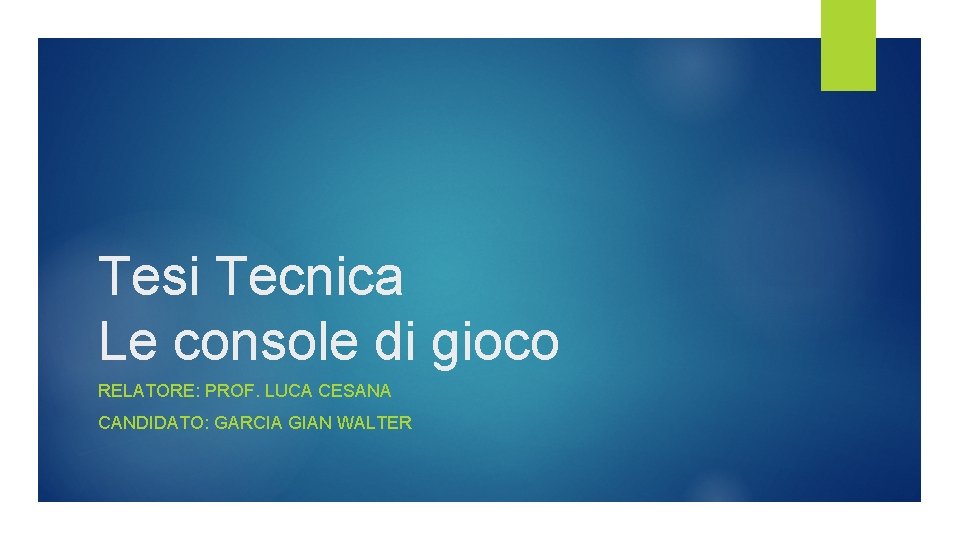 Tesi Tecnica Le console di gioco RELATORE: PROF. LUCA CESANA CANDIDATO: GARCIA GIAN WALTER Tesi Tecnica Le console di gioco RELATORE: PROF. LUCA CESANA CANDIDATO: GARCIA GIAN WALTER
