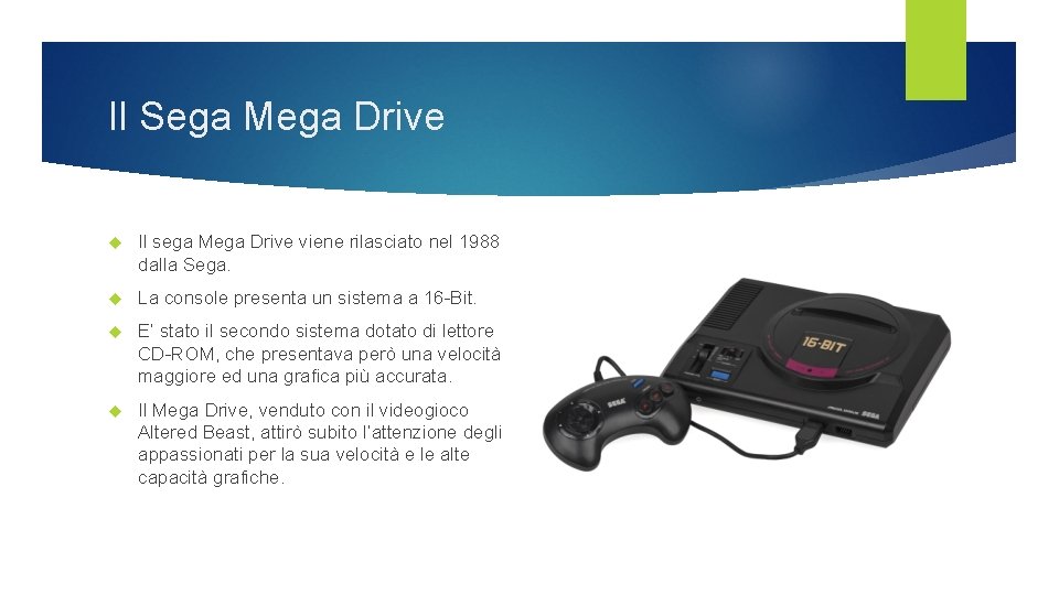 Il Sega Mega Drive Il sega Mega Drive viene rilasciato nel 1988 dalla Sega. Il Sega Mega Drive Il sega Mega Drive viene rilasciato nel 1988 dalla Sega.