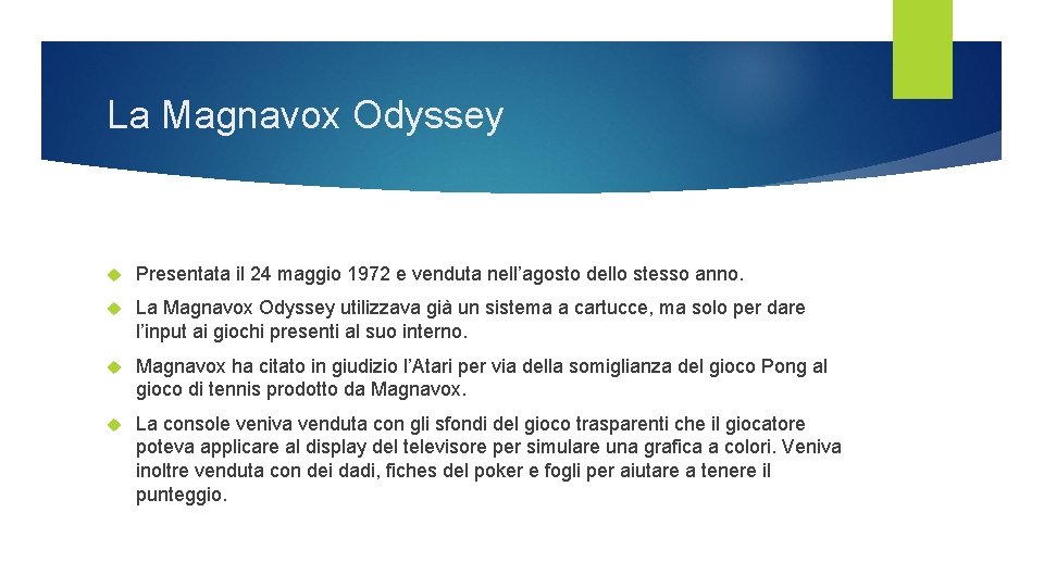 La Magnavox Odyssey Presentata il 24 maggio 1972 e venduta nell’agosto dello stesso anno. La Magnavox Odyssey Presentata il 24 maggio 1972 e venduta nell’agosto dello stesso anno.