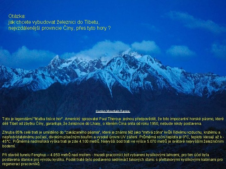 Otázka: jak chcete vybudovat železnici do Tibetu, nejvzdálenější provincie Číny, přes tyto hory ? Otázka: jak chcete vybudovat železnici do Tibetu, nejvzdálenější provincie Číny, přes tyto hory ?