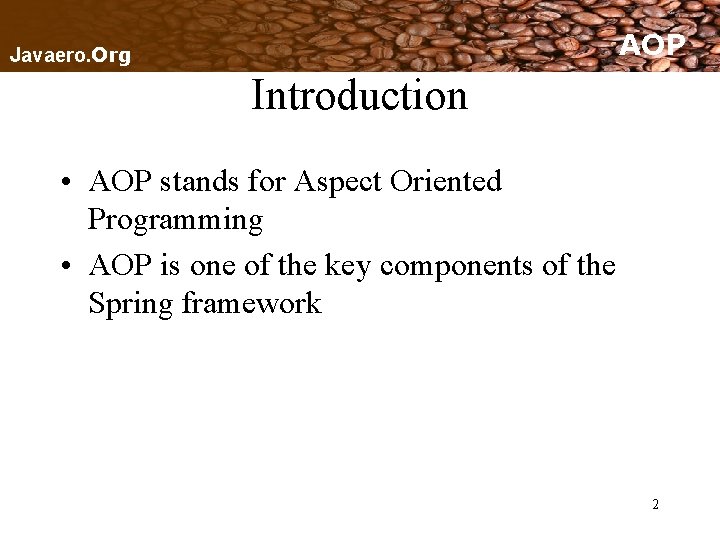 AOP Javaero. Org Introduction • AOP stands for Aspect Oriented Programming • AOP is