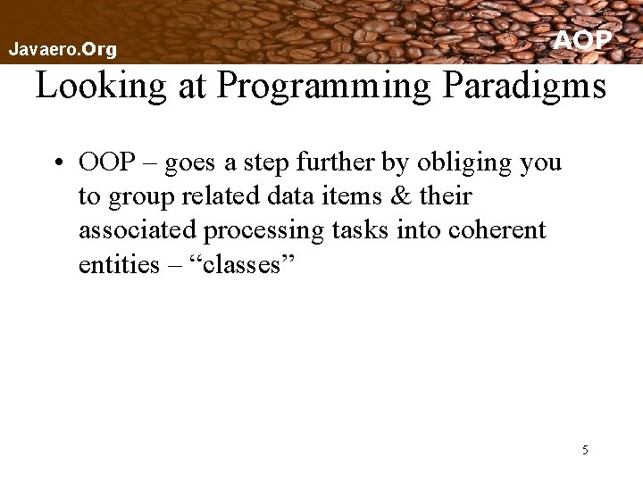 Javaero. Org AOP Looking at Programming Paradigms • OOP – goes a step further