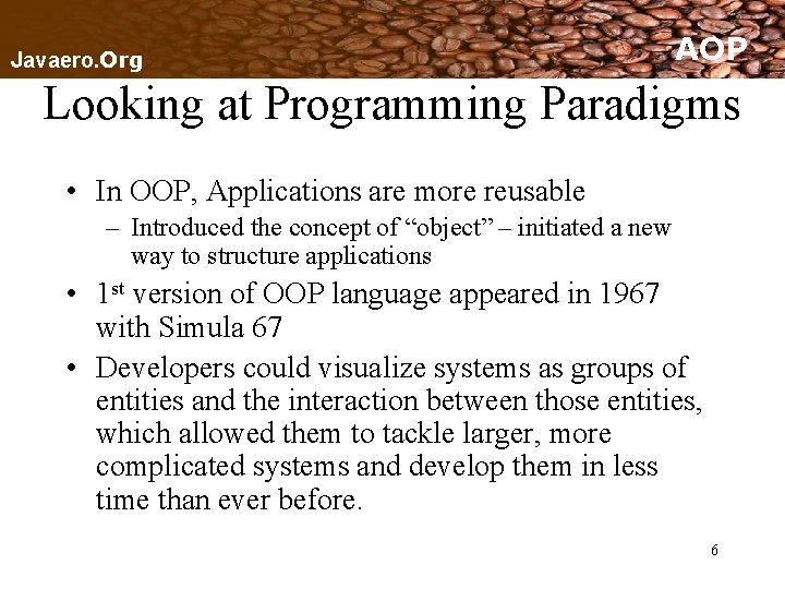 Javaero. Org AOP Looking at Programming Paradigms • In OOP, Applications are more reusable