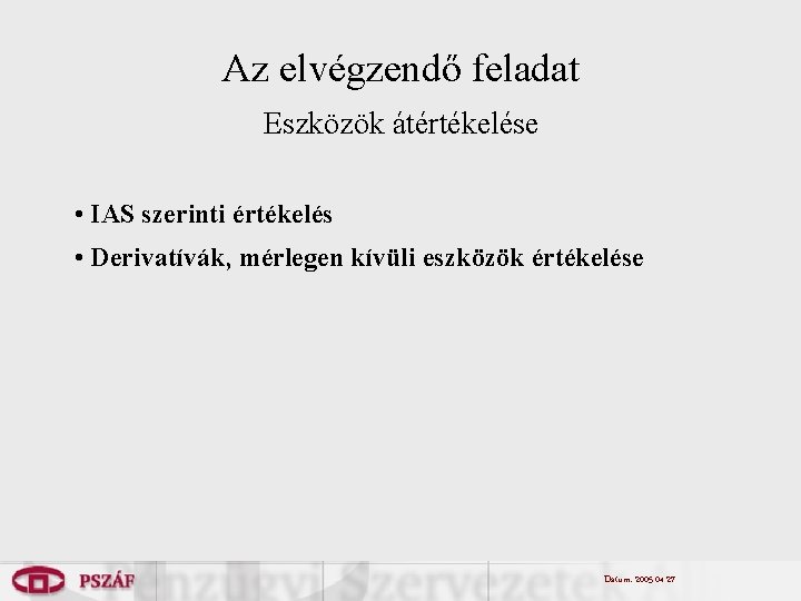 Az elvégzendő feladat Eszközök átértékelése • IAS szerinti értékelés • Derivatívák, mérlegen kívüli eszközök