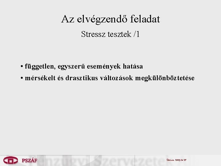 Az elvégzendő feladat Stressz tesztek /1 • független, egyszerű események hatása • mérsékelt és