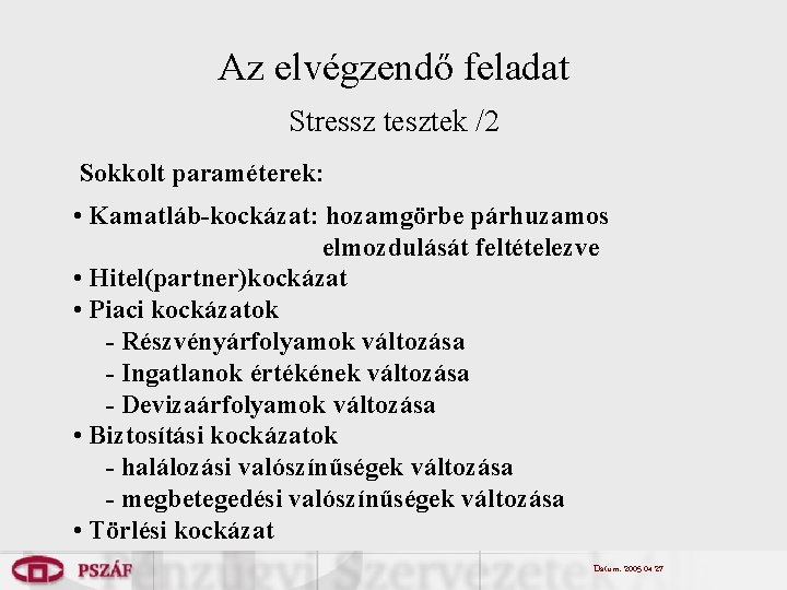 Az elvégzendő feladat Stressz tesztek /2 Sokkolt paraméterek: • Kamatláb-kockázat: hozamgörbe párhuzamos elmozdulását feltételezve