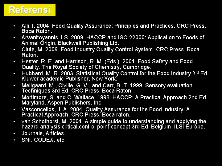 Referensi • • • Alli, I. 2004. Food Quality Assurance: Principles and Practices. CRC