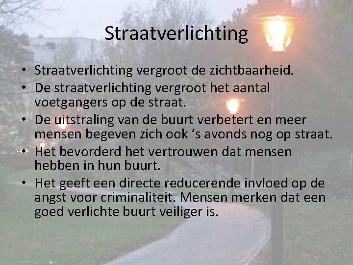 Straatverlichting • Straatverlichting vergroot de zichtbaarheid. • De straatverlichting vergroot het aantal voetgangers op