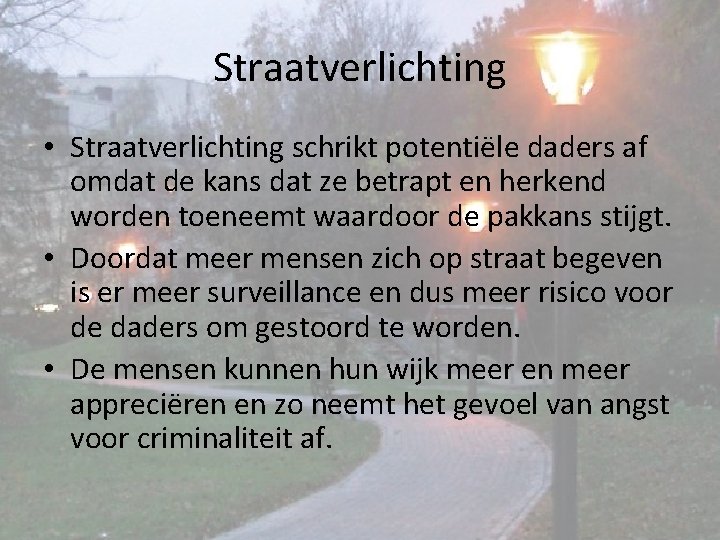 Straatverlichting • Straatverlichting schrikt potentiële daders af omdat de kans dat ze betrapt en