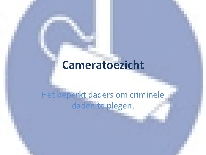 Cameratoezicht Het beperkt daders om criminele daden te plegen. 