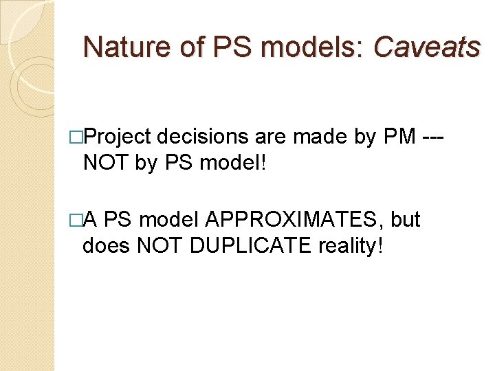 Nature of PS models: Caveats �Project decisions are made by PM --NOT by PS