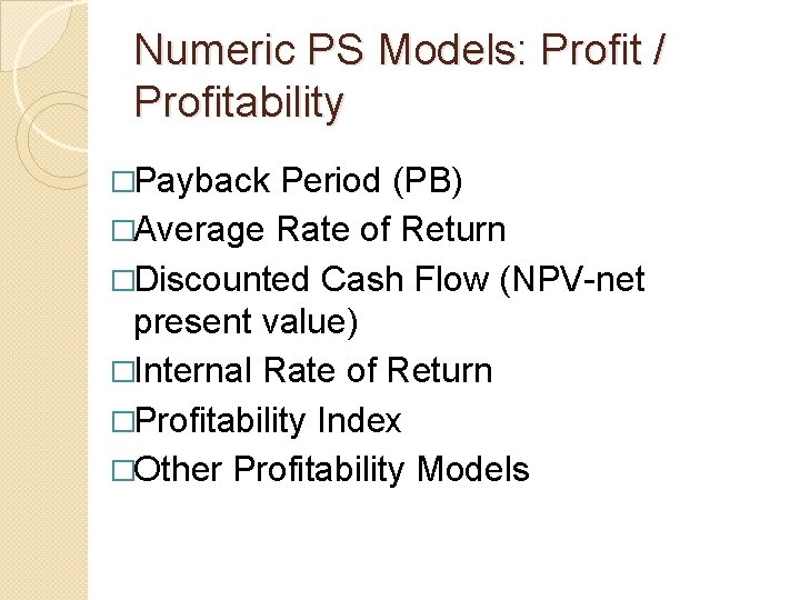 Numeric PS Models: Profit / Profitability �Payback Period (PB) �Average Rate of Return �Discounted