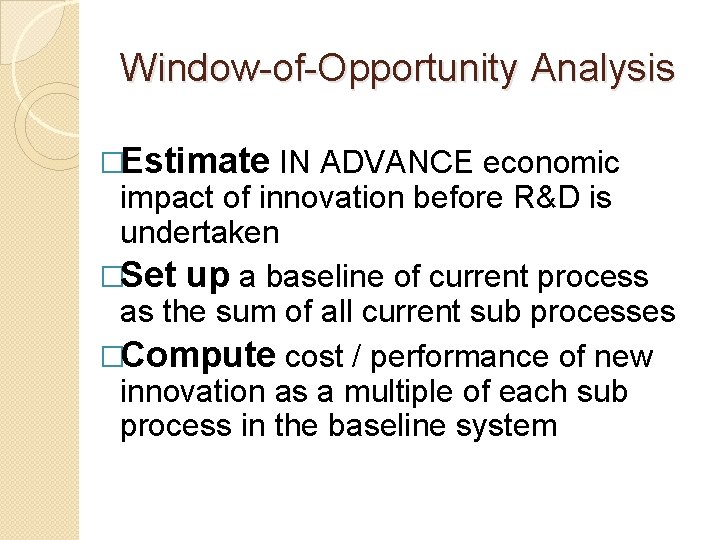 Window-of-Opportunity Analysis �Estimate IN ADVANCE economic impact of innovation before R&D is undertaken �Set