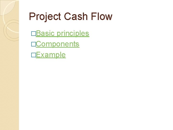 Project Cash Flow �Basic principles �Components �Example 