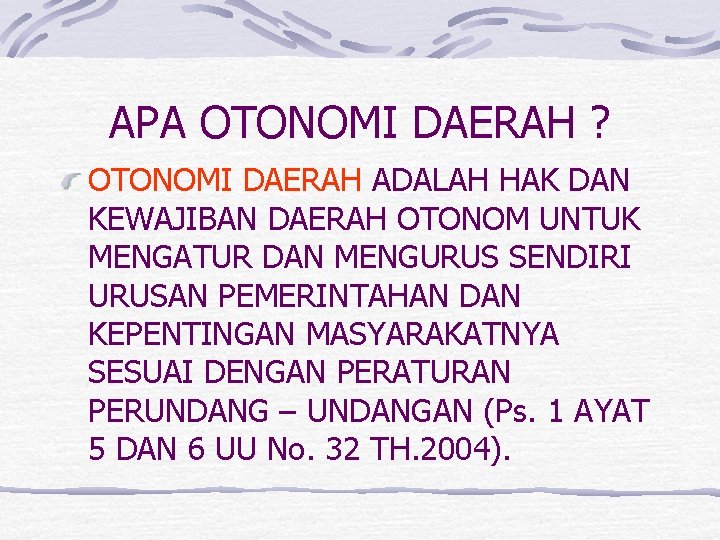 APA OTONOMI DAERAH ? OTONOMI DAERAH ADALAH HAK DAN KEWAJIBAN DAERAH OTONOM UNTUK MENGATUR