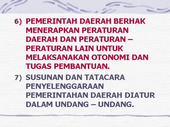 6) PEMERINTAH DAERAH BERHAK MENERAPKAN PERATURAN DAERAH DAN PERATURAN – PERATURAN LAIN UNTUK MELAKSANAKAN