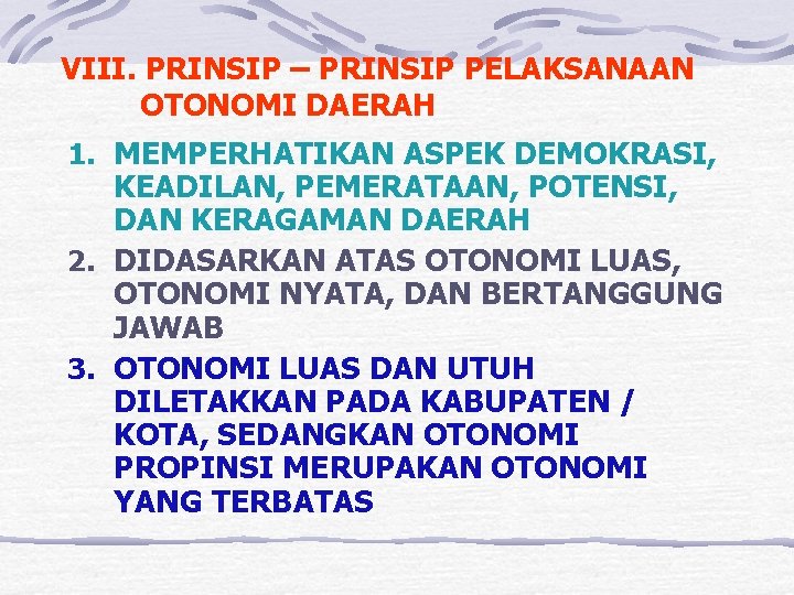 VIII. PRINSIP – PRINSIP PELAKSANAAN OTONOMI DAERAH 1. MEMPERHATIKAN ASPEK DEMOKRASI, KEADILAN, PEMERATAAN, POTENSI,