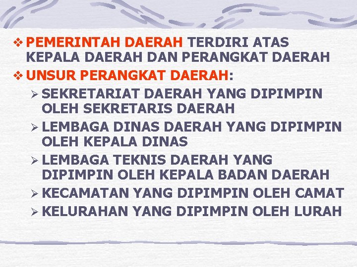 v PEMERINTAH DAERAH TERDIRI ATAS KEPALA DAERAH DAN PERANGKAT DAERAH v UNSUR PERANGKAT DAERAH: